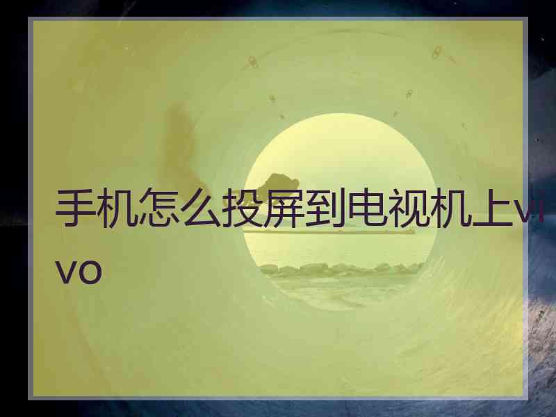 手机怎么投屏到电视机上vivo