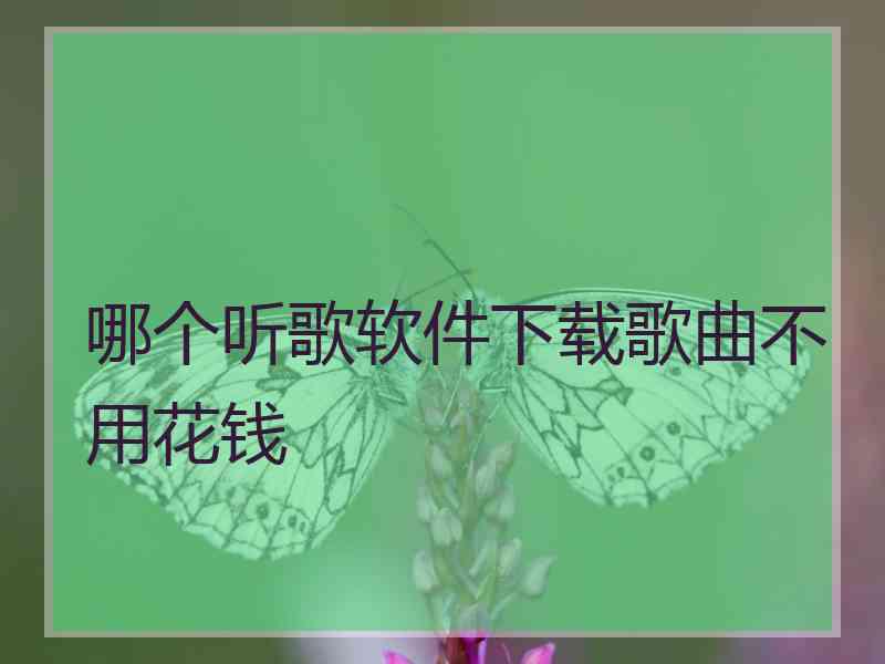 哪个听歌软件下载歌曲不用花钱