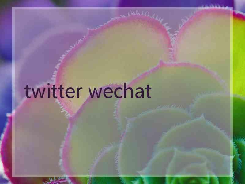 twitter wechat