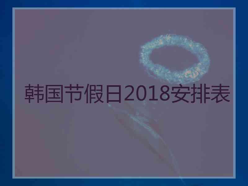 韩国节假日2018安排表