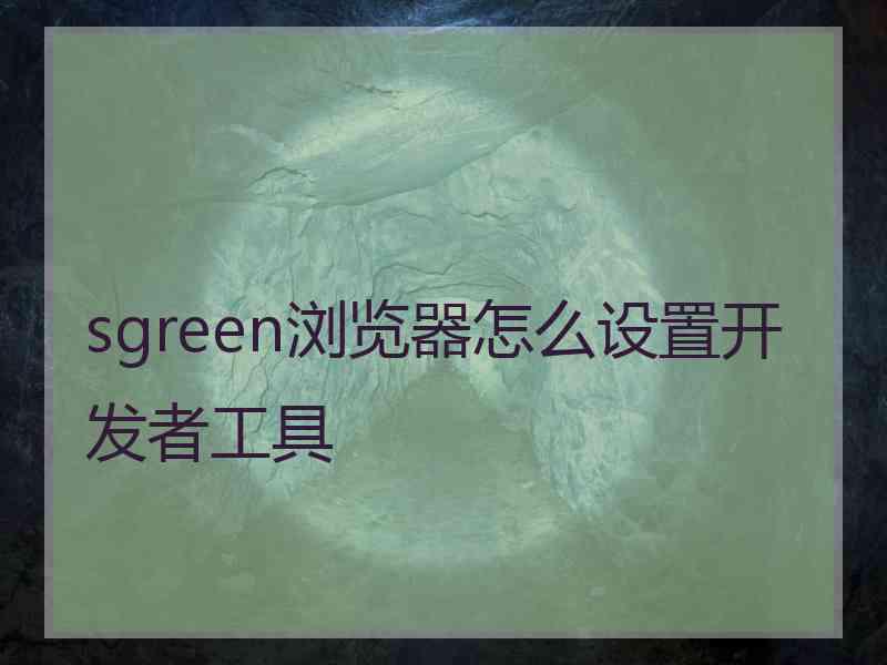 sgreen浏览器怎么设置开发者工具