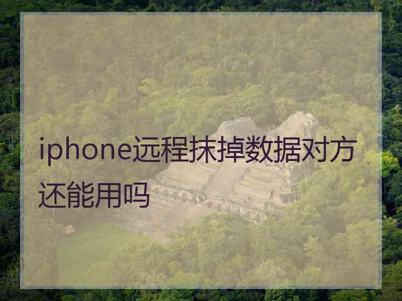 iphone远程抹掉数据对方还能用吗