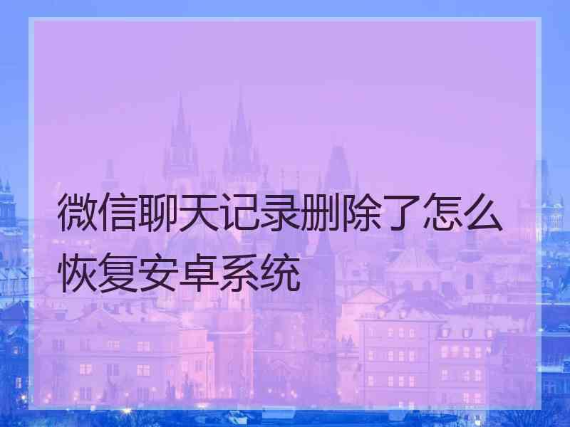 微信聊天记录删除了怎么恢复安卓系统