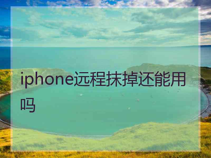 iphone远程抹掉还能用吗