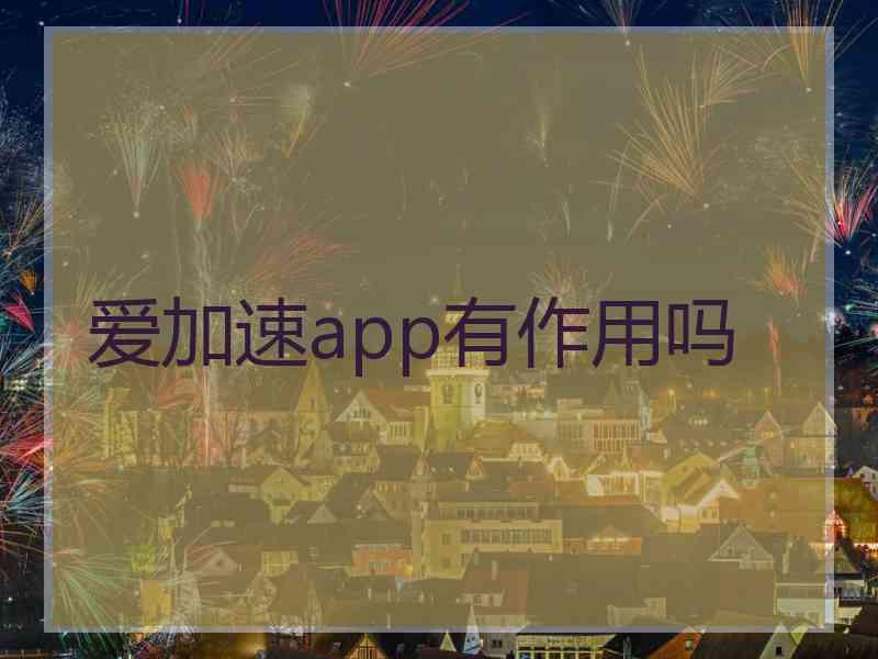 爱加速app有作用吗