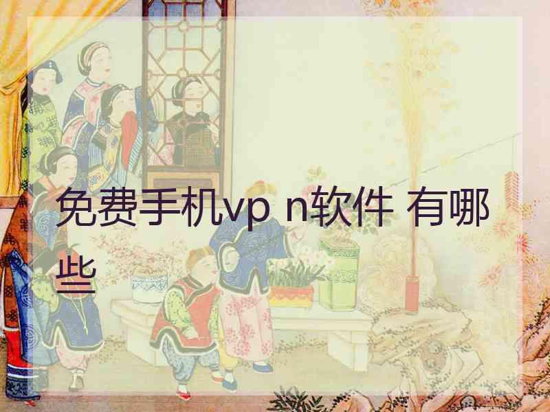 免费手机vp n软件 有哪些