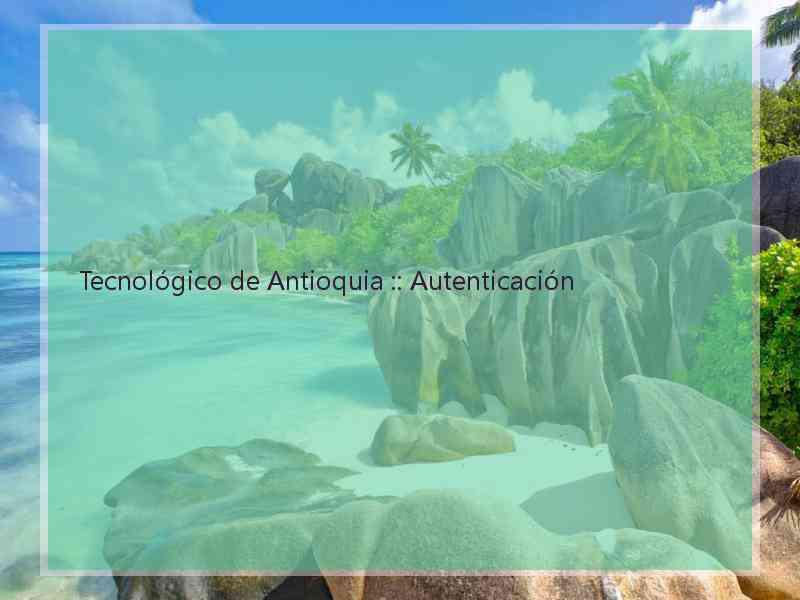 Tecnológico de Antioquia :: Autenticación