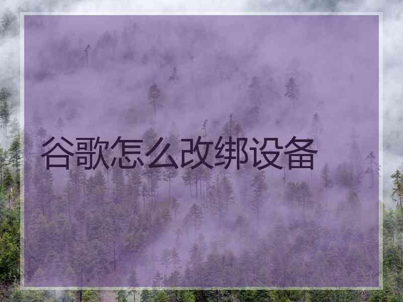 谷歌怎么改绑设备