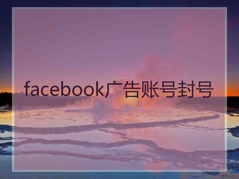 facebook广告账号封号