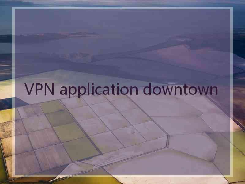 VPN application downtown