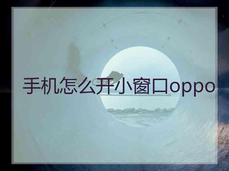 手机怎么开小窗口oppo