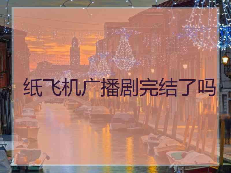 纸飞机广播剧完结了吗