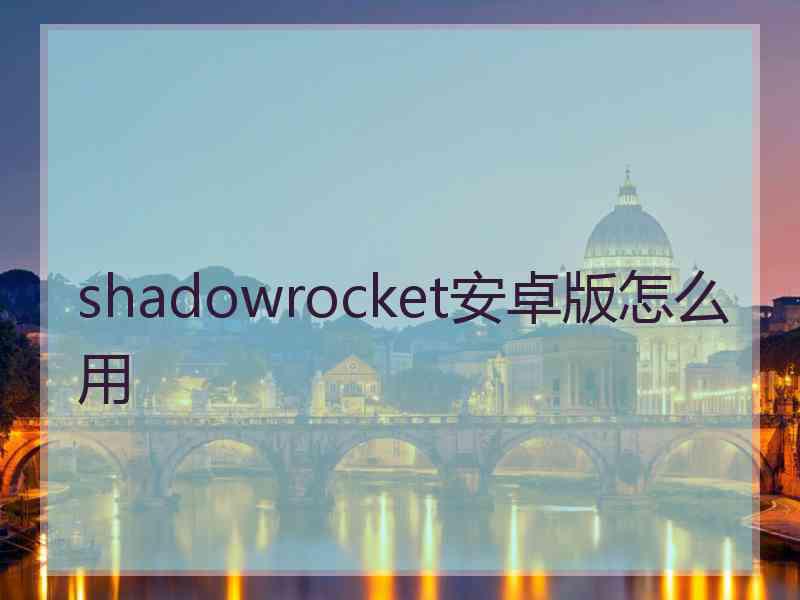 shadowrocket安卓版怎么用