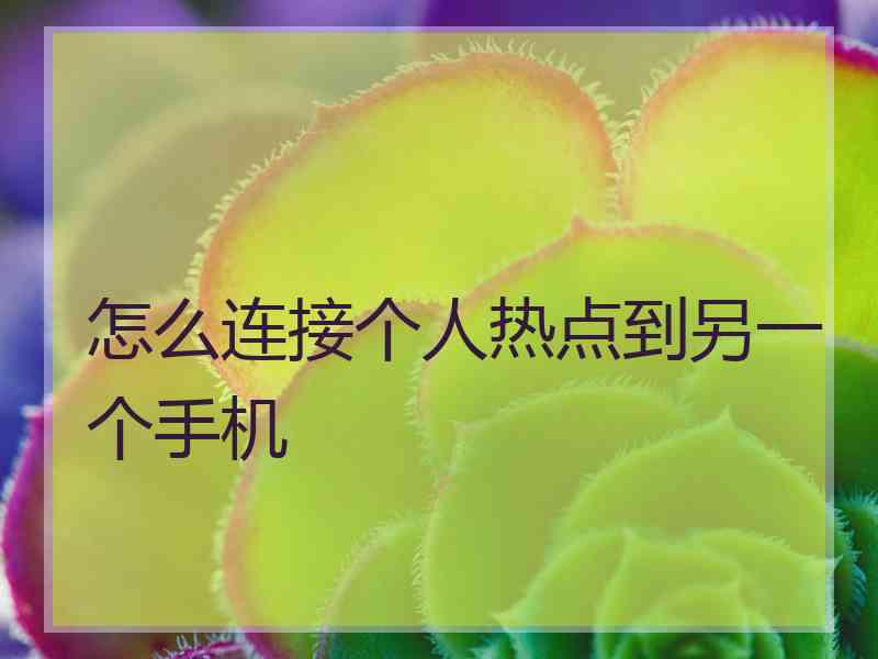 怎么连接个人热点到另一个手机