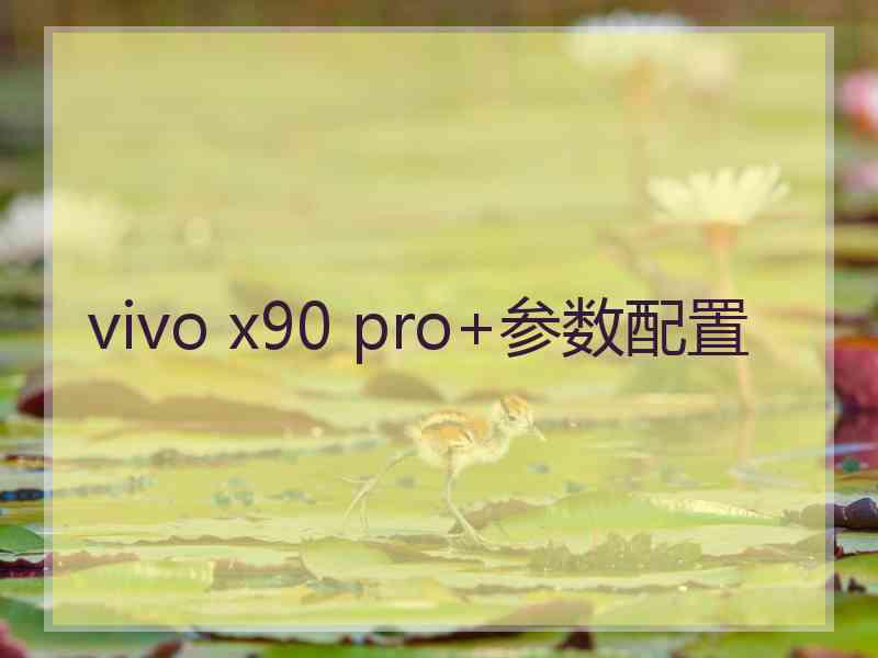 vivo x90 pro+参数配置