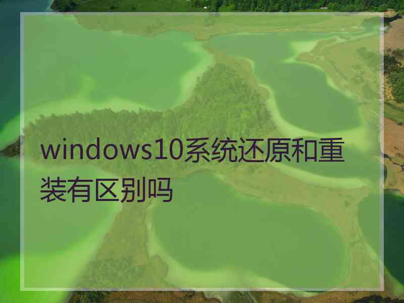 windows10系统还原和重装有区别吗