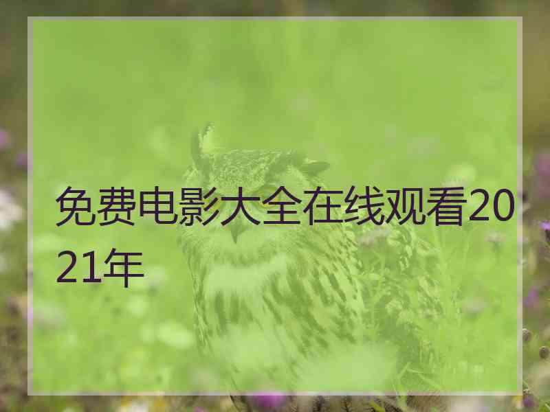 免费电影大全在线观看2021年