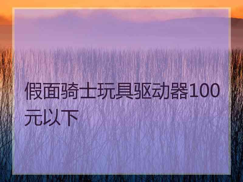 假面骑士玩具驱动器100元以下