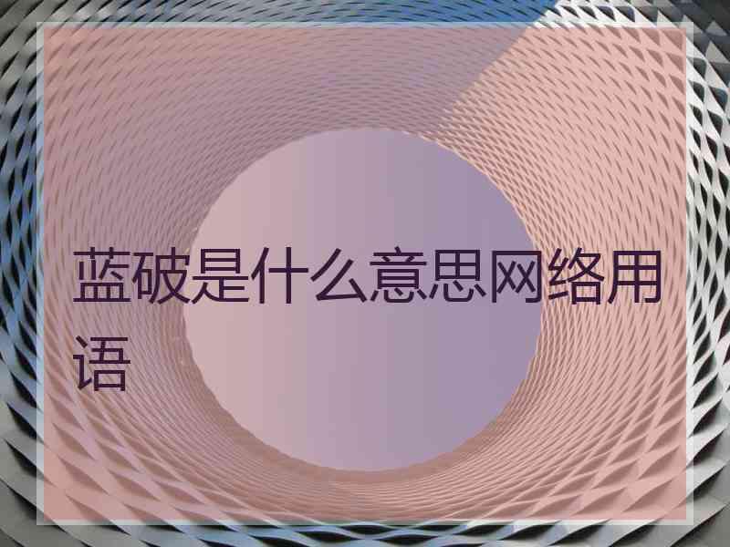 蓝破是什么意思网络用语