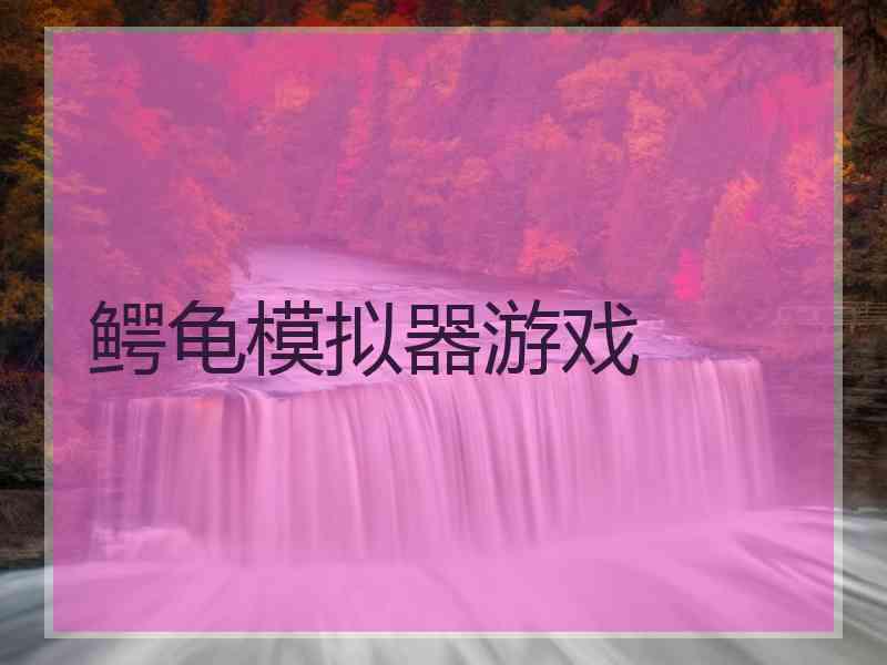 鳄龟模拟器游戏