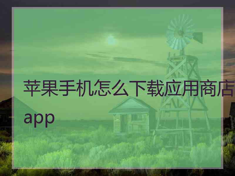 苹果手机怎么下载应用商店app