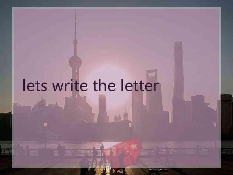 lets write the letter