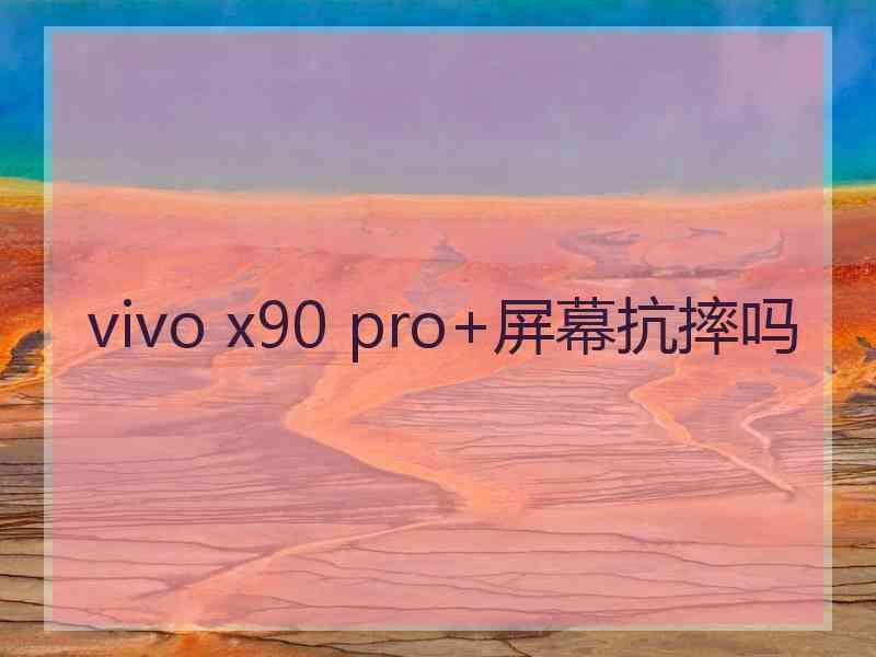 vivo x90 pro+屏幕抗摔吗