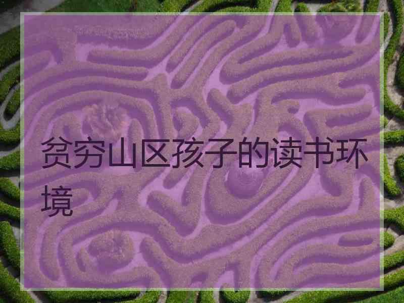 贫穷山区孩子的读书环境