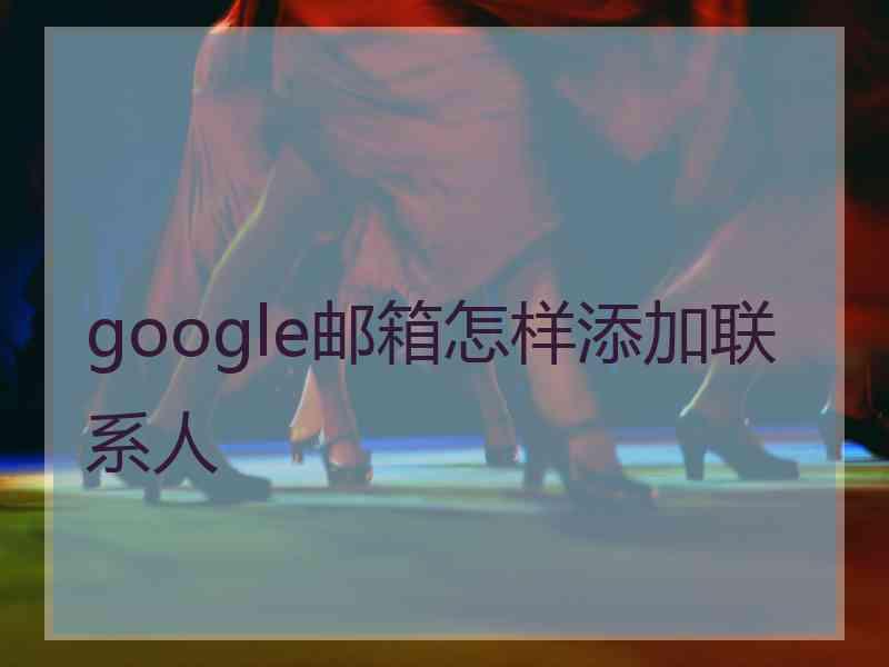 google邮箱怎样添加联系人