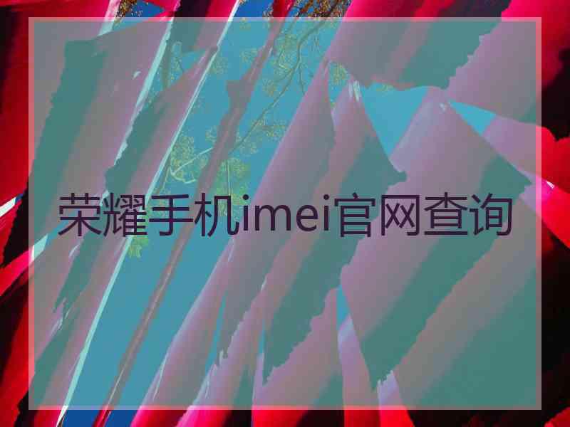 荣耀手机imei官网查询