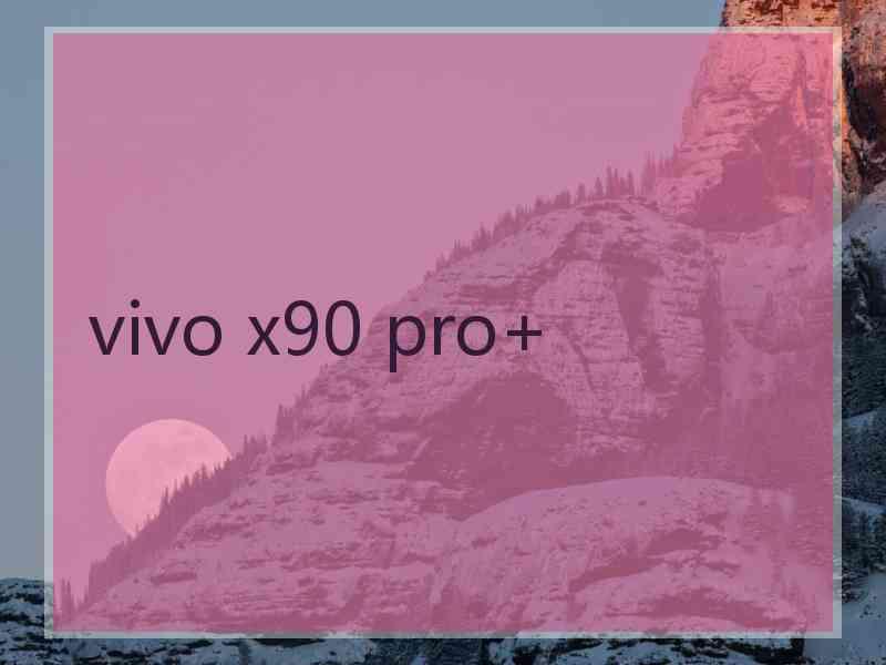 vivo x90 pro+