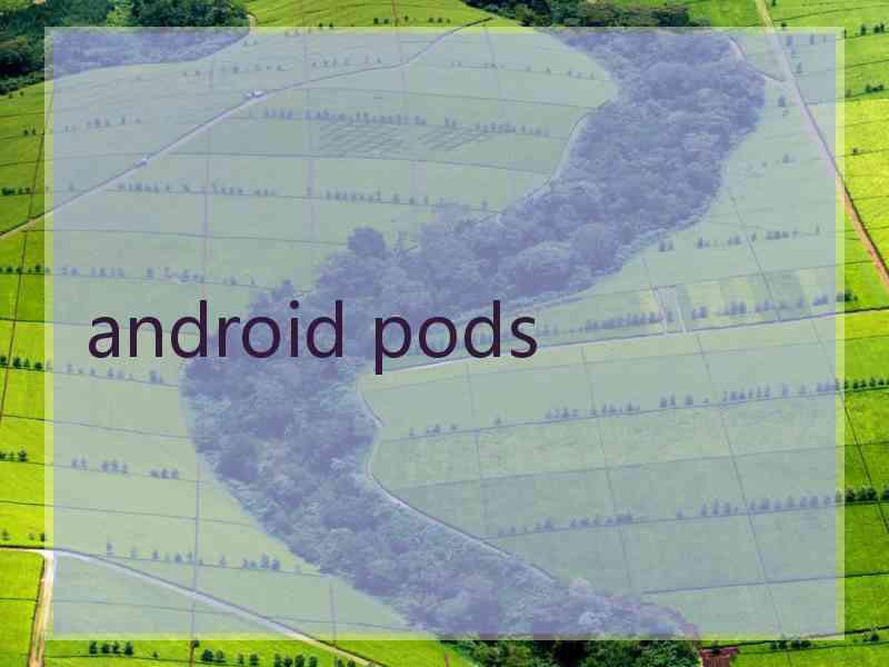 android pods