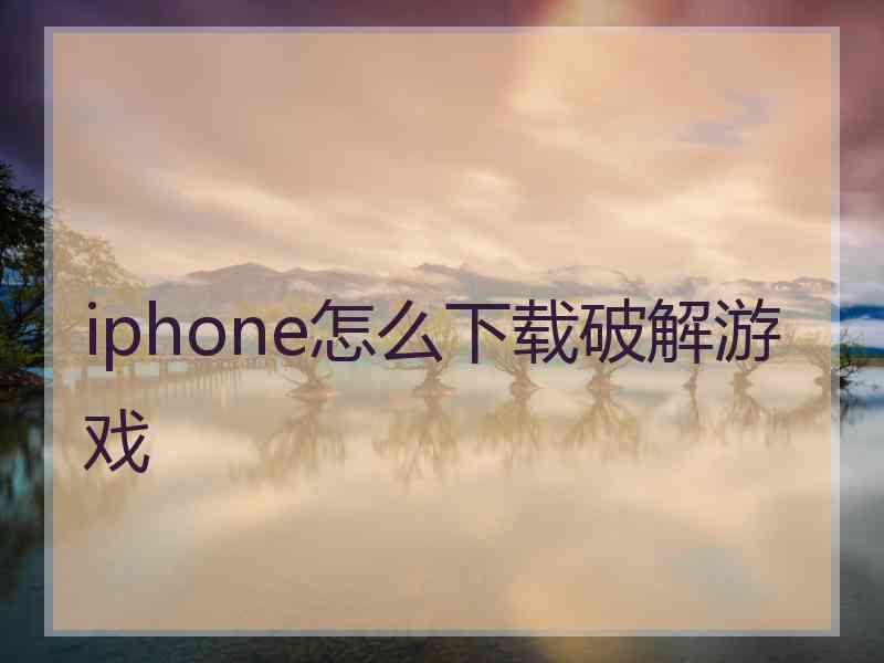 iphone怎么下载破解游戏