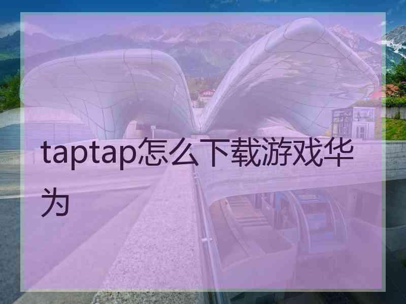 taptap怎么下载游戏华为