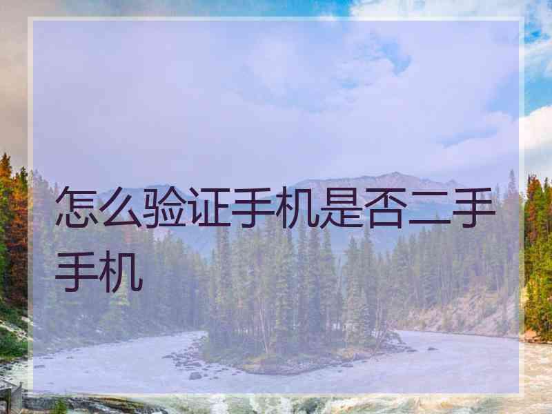 怎么验证手机是否二手手机