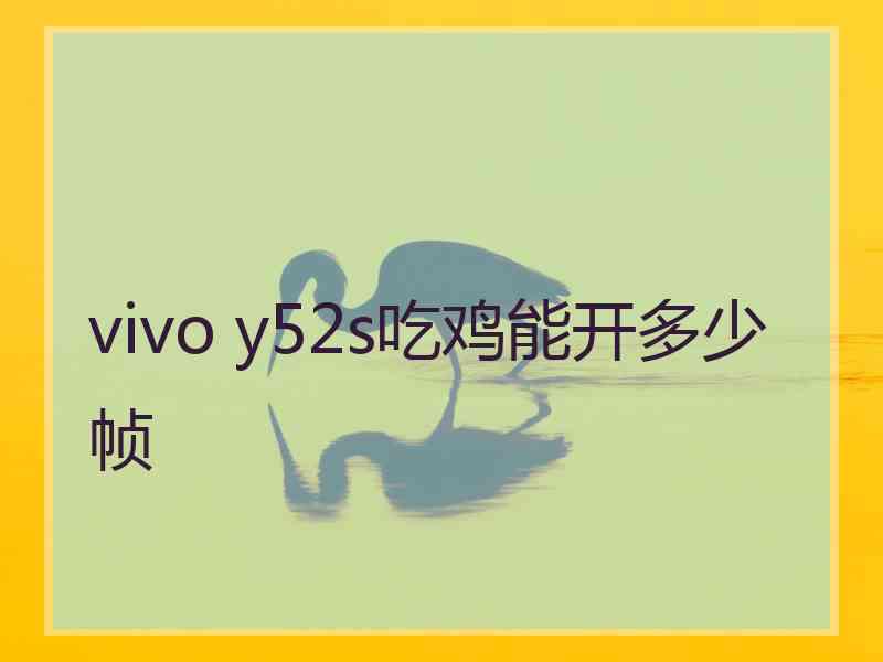 vivo y52s吃鸡能开多少帧