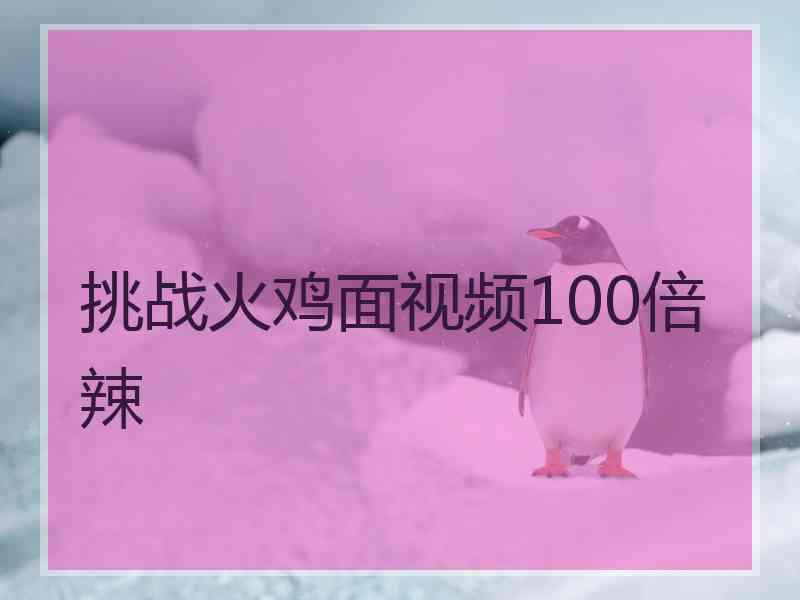 挑战火鸡面视频100倍辣