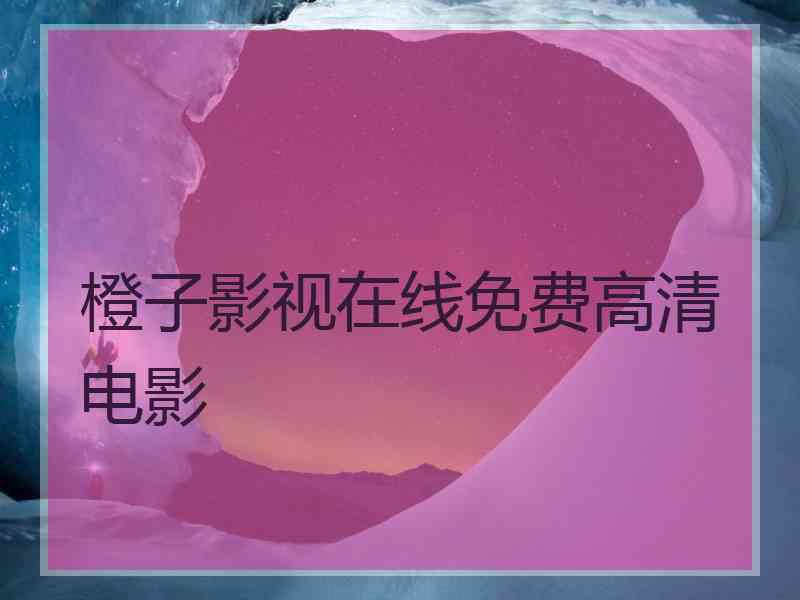 橙子影视在线免费高清电影