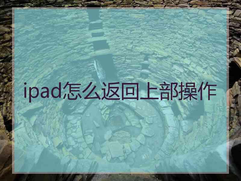 ipad怎么返回上部操作