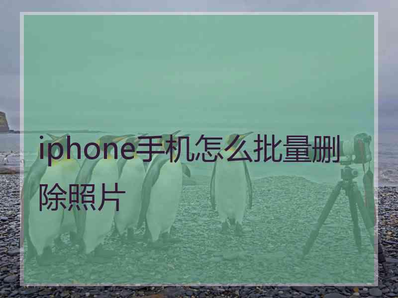 iphone手机怎么批量删除照片