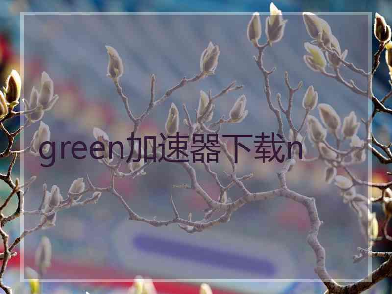 green加速器下载n