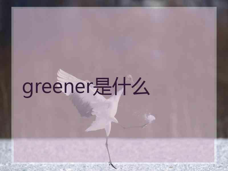 greener是什么