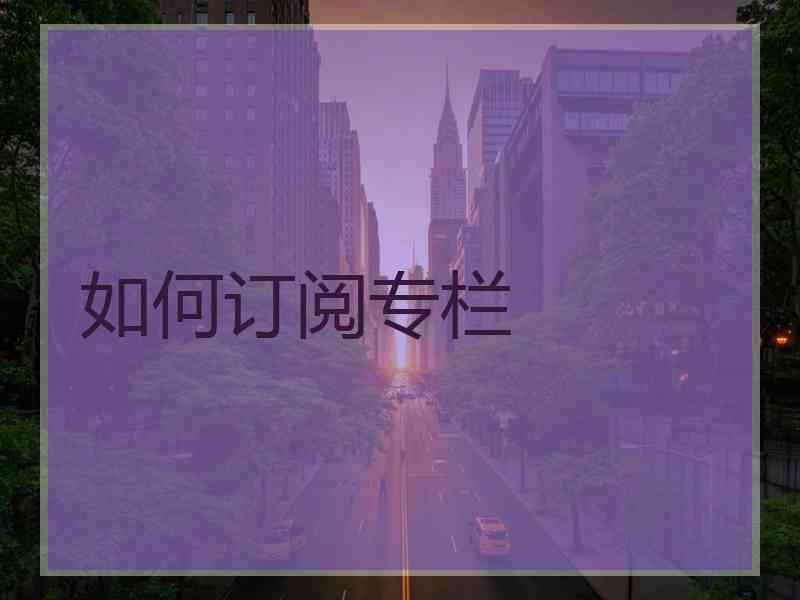 如何订阅专栏