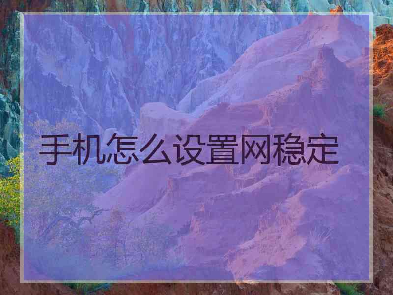 手机怎么设置网稳定