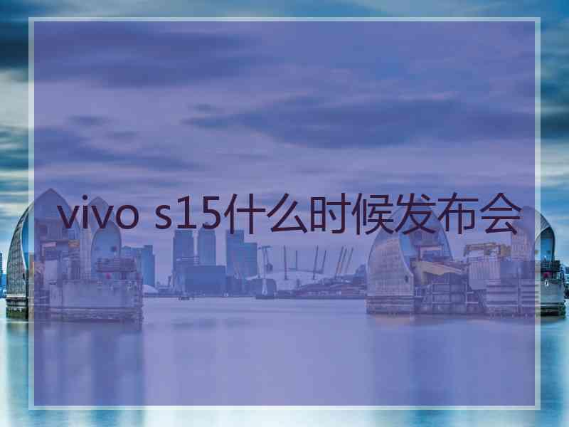 vivo s15什么时候发布会