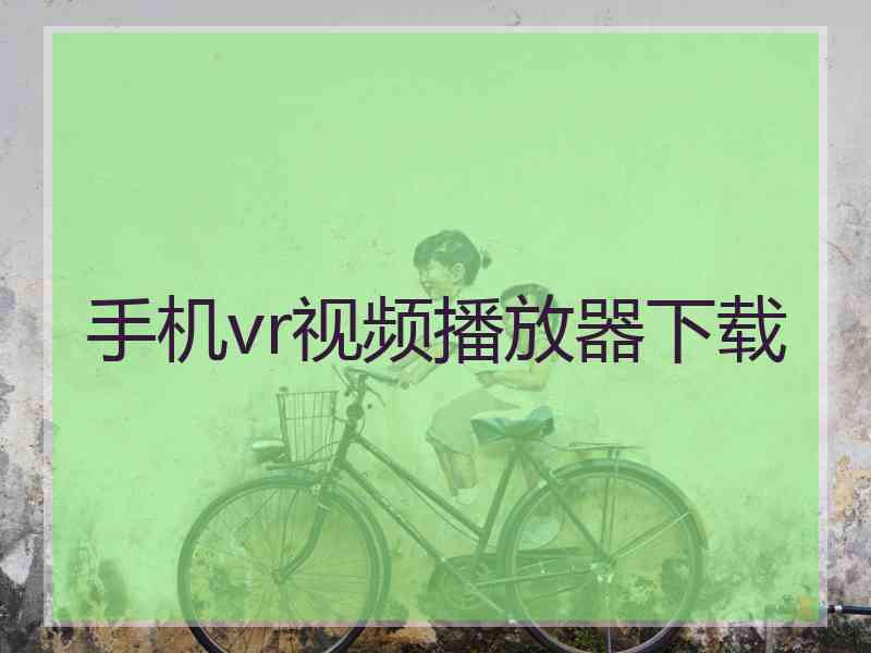 手机vr视频播放器下载