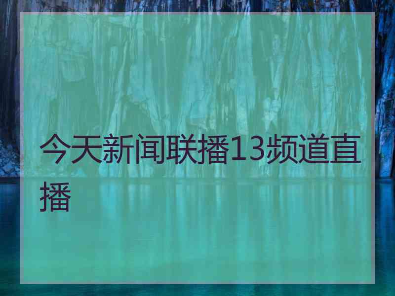 今天新闻联播13频道直播