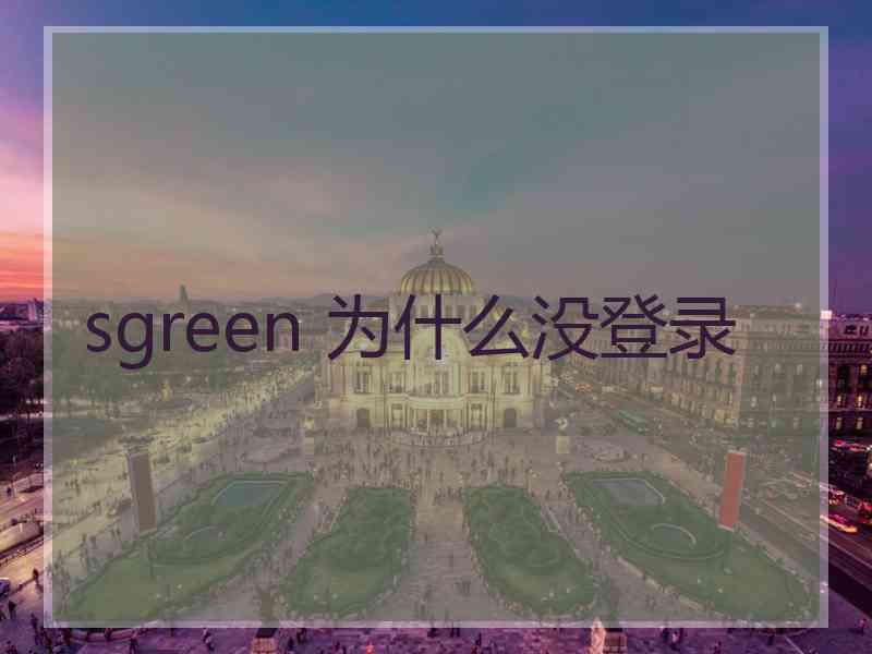 sgreen 为什么没登录