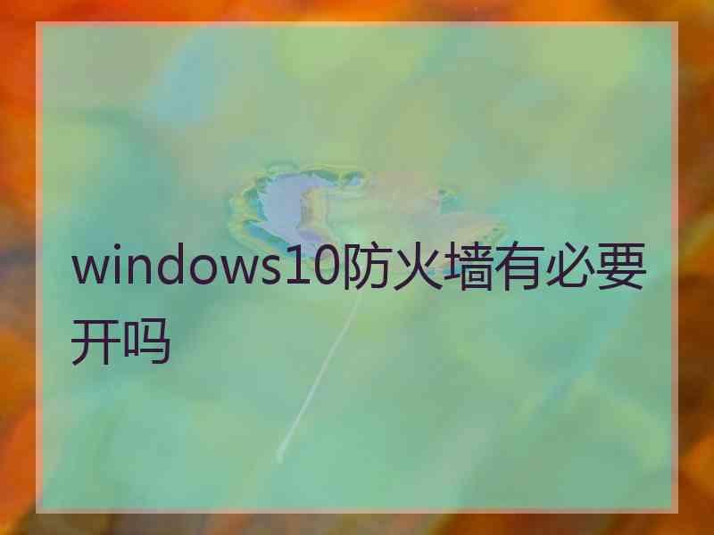 windows10防火墙有必要开吗