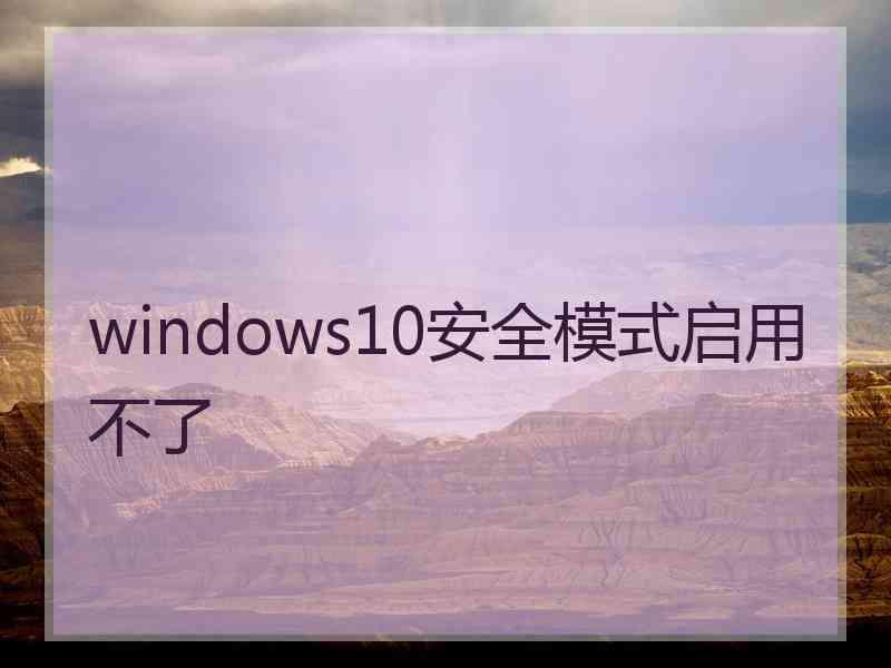 windows10安全模式启用不了